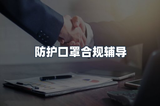 防护口罩合规辅导